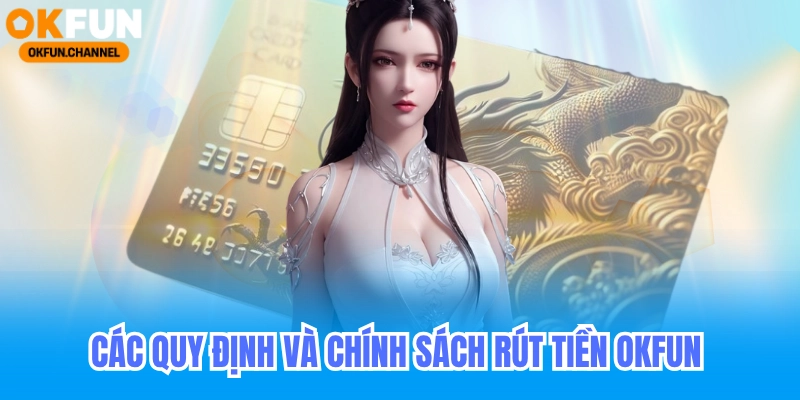 Rút Tiền Okfun - Hướng Dẫn Rút Tiền Không Cần KYC 6 Các quy định và chính sách rút tiền okfun