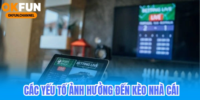 Kèo nhà cái Okfun - Cập Nhập Keonhacai Bóng Đá KQBĐ 5 Các yếu tố ảnh hưởng đến kèo nhà cái Okfun