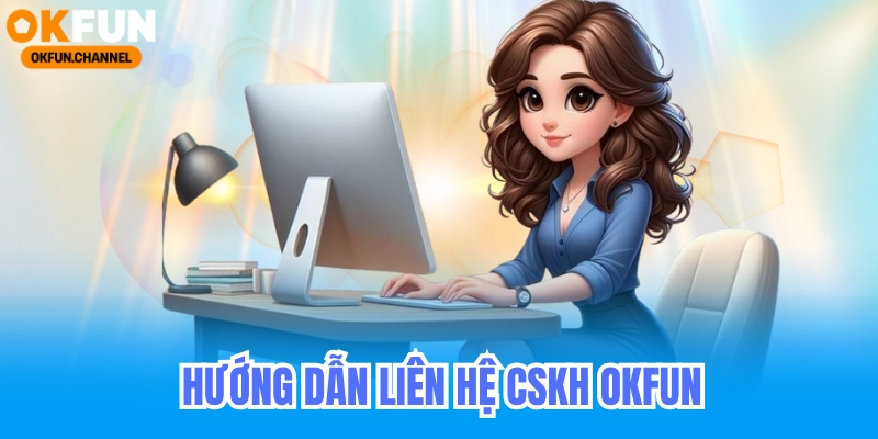 Liên hệ cskh okfun - Hotline Email Chăm Sóc Khách Hàng OKFUN 8 Liên hệ cskh okfun khi gặp vấn đề