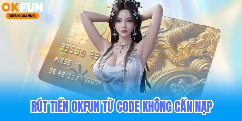 Rút Tiền Okfun - Hướng Dẫn Rút Tiền Không Cần KYC 4 Rút tiền Okfun từ code không cần nạp